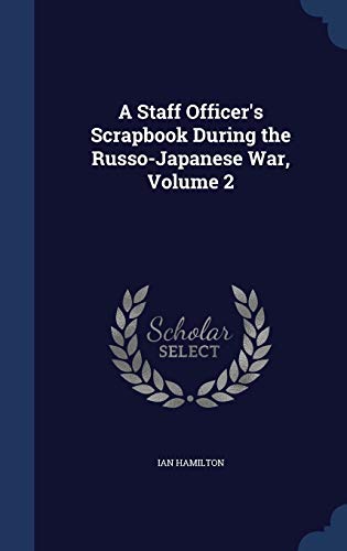 9781296983987: A Staff Officer's Scrapbook During the Russo-Japanese War, Volume 2