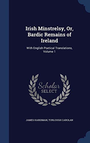 9781296984977: Irish Minstrelsy, Or, Bardic Remains of Ireland: With English Poetical Translations, Volume 1