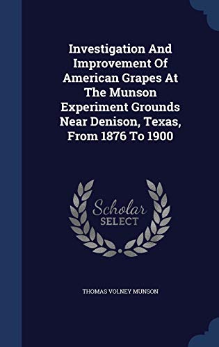 Imagen de archivo de Investigation And Improvement Of American Grapes At The Munson Experiment Grounds Near Denison, Texas, From 1876 To 1900 a la venta por Buchpark