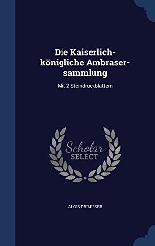 Imagen de archivo de Die Kaiserlich-knigliche Ambraser-sammlung: Mit 2 Steindruckblttern a la venta por Lucky's Textbooks