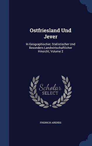 Stock image for Ostfriesland Und Jever: In Geographischer, Statistischer Und Besonders Landwirtschaftlicher Hinsicht, Volume 2 for sale by Lucky's Textbooks