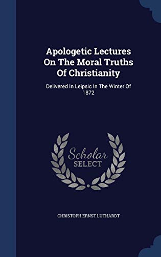 9781296994273: Apologetic Lectures On The Moral Truths Of Christianity: Delivered In Leipsic In The Winter Of 1872