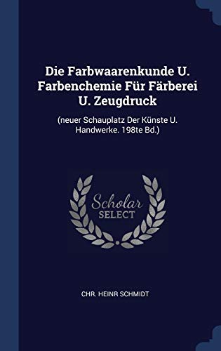 9781296999360: Die Farbwaarenkunde U. Farbenchemie Fr Frberei U. Zeugdruck: (neuer Schauplatz Der Knste U. Handwerke. 198te Bd.)