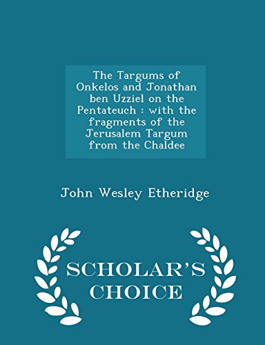 9781297002168: The Targums of Onkelos and Jonathan ben Uzziel on the Pentateuch: with the fragments of the Jerusalem Targum from the Chaldee - Scholar's Choice Edition