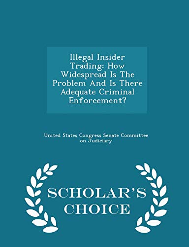 9781297010330: Illegal Insider Trading: How Widespread Is The Problem And Is There Adequate Criminal Enforcement? - Scholar's Choice Edition