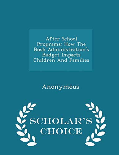 Imagen de archivo de After School Programs: How the Bush Administration's Budget Impacts Children and Families - Scholar's Choice Edition a la venta por THE SAINT BOOKSTORE