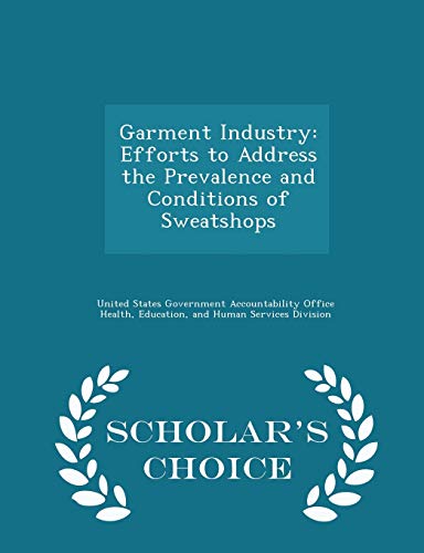 Imagen de archivo de Garment Industry: Efforts to Address the Prevalence and Conditions of Sweatshops - Scholar's Choice Edition [Soft Cover ] a la venta por booksXpress