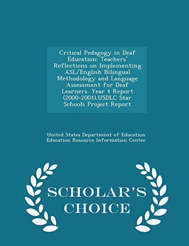 Beispielbild fr Critical Pedagogy in Deaf Education: Teachers' Reflections on Implementing ASL/English Bilingual Methodology and Language Assessment for Deaf Learners. Year 4 Report (2000-2001).Usdlc Star Schools Project Report - Scholar's Choice Edition zum Verkauf von THE SAINT BOOKSTORE