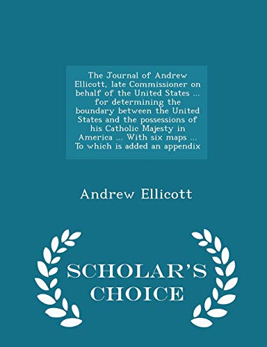 Imagen de archivo de The Journal of Andrew Ellicott, late Commissioner on behalf of the United States . for determining the boundary between the United States and the . To which is added an appendix - Scholar's C a la venta por Lucky's Textbooks