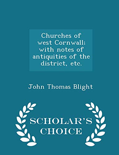 Stock image for Churches of West Cornwall; With Notes of Antiquities of the District, Etc. - Scholar's Choice Edition for sale by THE SAINT BOOKSTORE