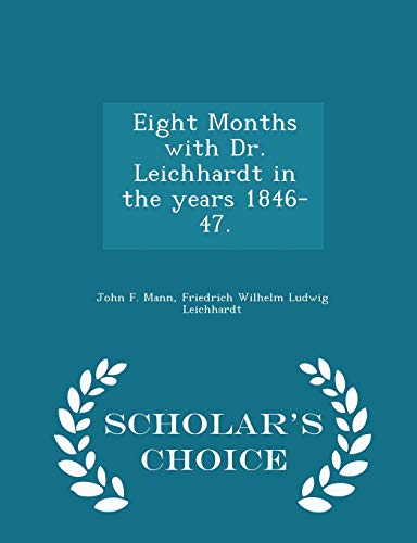 Imagen de archivo de Eight Months with Dr. Leichhardt in the Years 1846-47. - Scholar's Choice Edition a la venta por Lucky's Textbooks