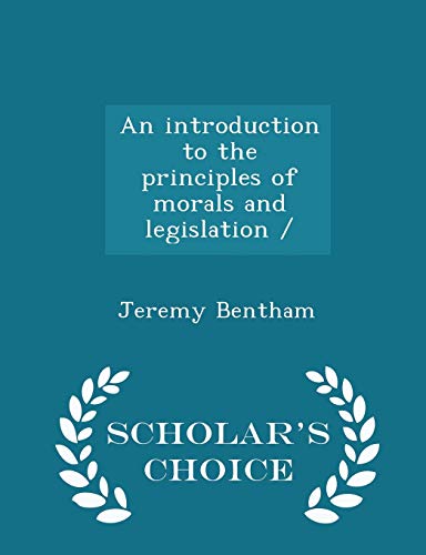 9781297026409: An introduction to the principles of morals and legislation / - Scholar's Choice Edition
