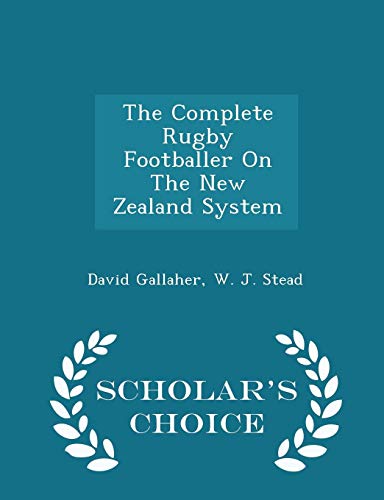 9781297028595: The Complete Rugby Footballer On The New Zealand System - Scholar's Choice Edition