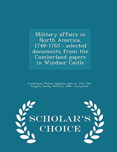 9781297029387: Military affairs in North America, 1748-1765: selected documents from the Cumberland papers in Windsor Castle - Scholar's Choice Edition