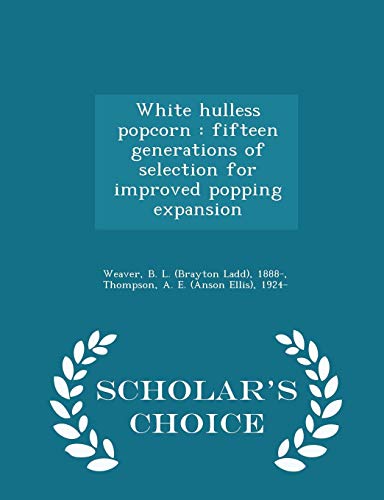 9781297030260: White Hulless Popcorn: Fifteen Generations of Selection for Improved Popping Expansion - Scholar's Choice Edition