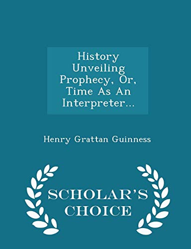 Imagen de archivo de History Unveiling Prophecy, Or, Time As An Interpreter. - Scholar's Choice Edition a la venta por The Swift Bookstore