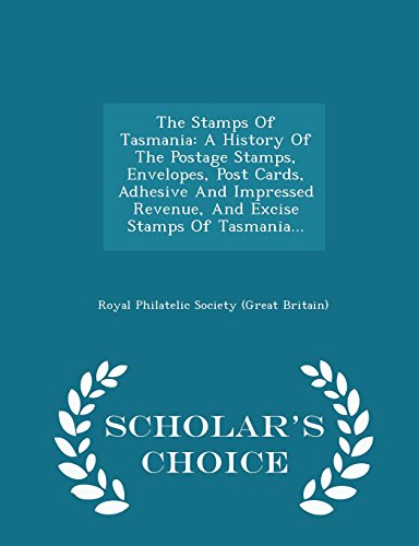 9781297039577: The Stamps Of Tasmania: A History Of The Postage Stamps, Envelopes, Post Cards, Adhesive And Impressed Revenue, And Excise Stamps Of Tasmania... - Scholar's Choice Edition