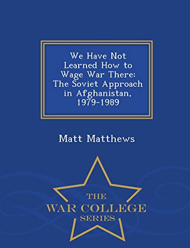 9781297048470: We Have Not Learned How to Wage War There: The Soviet Approach in Afghanistan, 1979-1989 - War College Series