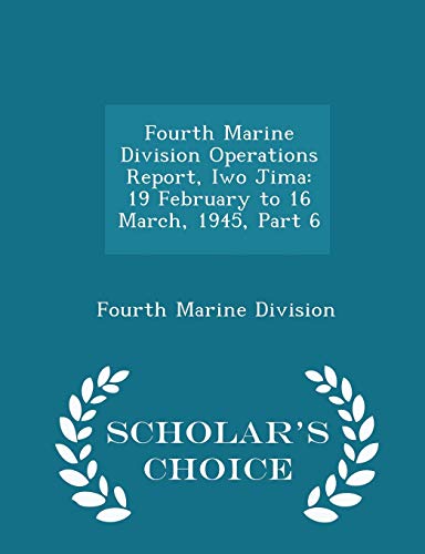 Stock image for Fourth Marine Division Operations Report, Iwo Jima: 19 February to 16 March, 1945, Part 6 - Scholar's Choice Edition for sale by Lucky's Textbooks
