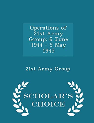 Immagine dell'editore per Operations of 21st Army Group: 6 June 1944 - 5 May 1945 - Scholar's Choice Edition venduto da Lucky's Textbooks