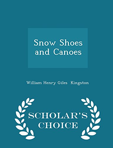 9781297061011: Snow Shoes and Canoes - Scholar's Choice Edition