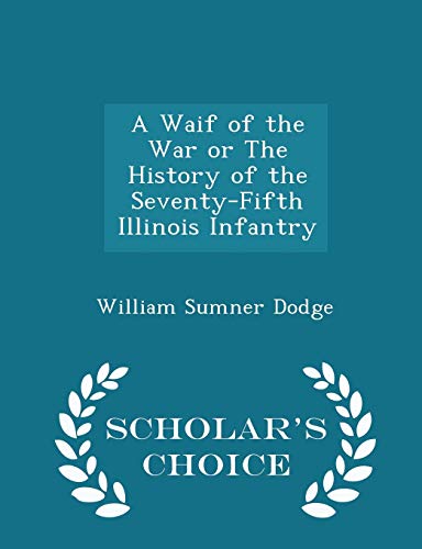 9781297092831: A Waif of the War or The History of the Seventy-Fifth Illinois Infantry - Scholar's Choice Edition