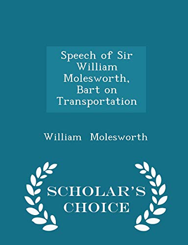 9781297101663: Speech of Sir William Molesworth, Bart on Transportation - Scholar's Choice Edition