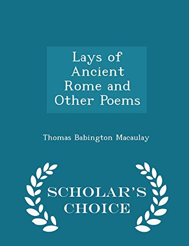 9781297158032: Lays of Ancient Rome and Other Poems - Scholar's Choice Edition