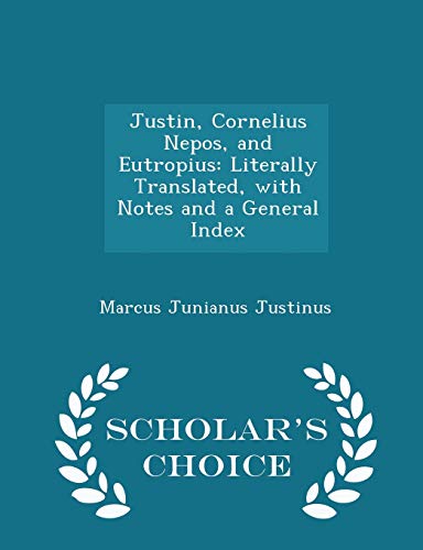 9781297202612: Justin, Cornelius Nepos, and Eutropius: Literally Translated, with Notes and a General Index - Scholar's Choice Edition