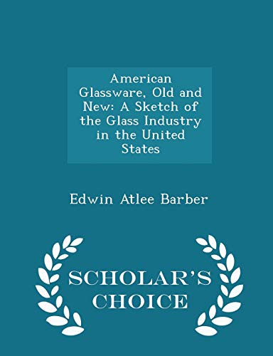 9781297202926: American Glassware, Old and New: A Sketch of the Glass Industry in the United States - Scholar's Choice Edition