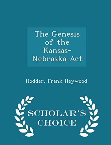 The Genesis of the Kansas-Nebraska ACT - Scholar's Choice Edition - Hodder Frank Heywood