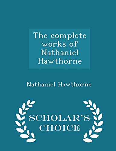 9781297205651: The complete works of Nathaniel Hawthorne - Scholar's Choice Edition