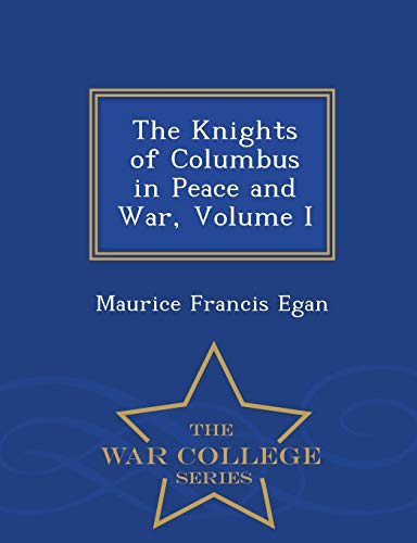 9781297240935: The Knights of Columbus in Peace and War, Volume I - War College Series