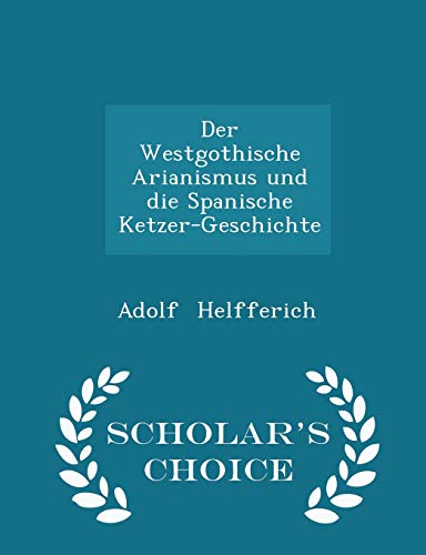 9781297267574: Der Westgothische Arianismus Und Die Spanische Ketzer-Geschichte - Scholar's Choice Edition