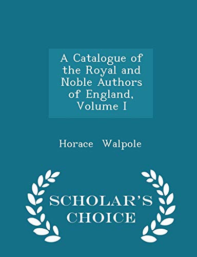 A Catalogue of the Royal and Noble Authors of England, Volume I - Scholar's Choice Edition - Horace Walpole