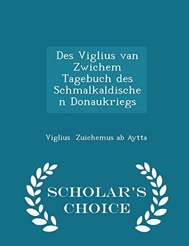 9781297275722: Des Viglius van Zwichem Tagebuch des Schmalkaldischen Donaukriegs - Scholar's Choice Edition