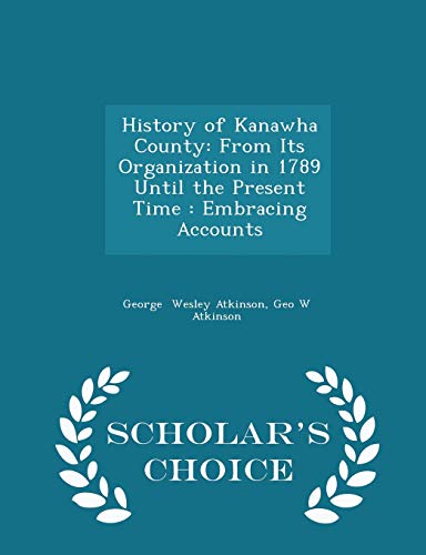 9781297291418: History of Kanawha County: From Its Organization in 1789 Until the Present Time : Embracing Accounts - Scholar's Choice Edition