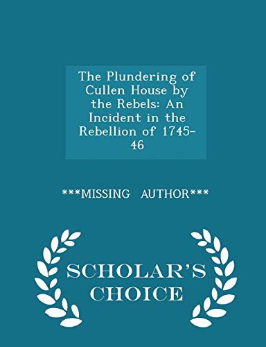 9781297330711: The Plundering of Cullen House by the Rebels: An Incident in the Rebellion of 1745-46 - Scholar's Choice Edition