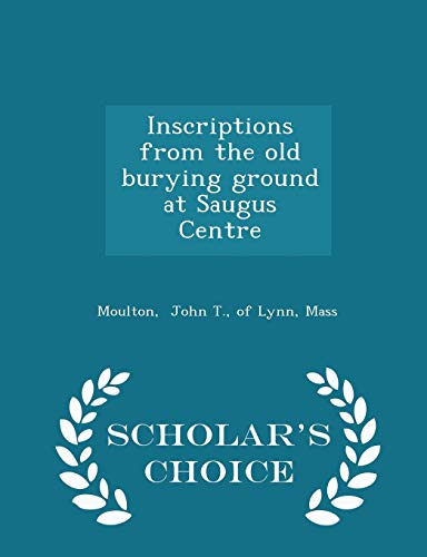 9781297332784: Inscriptions from the old burying ground at Saugus Centre - Scholar's Choice Edition