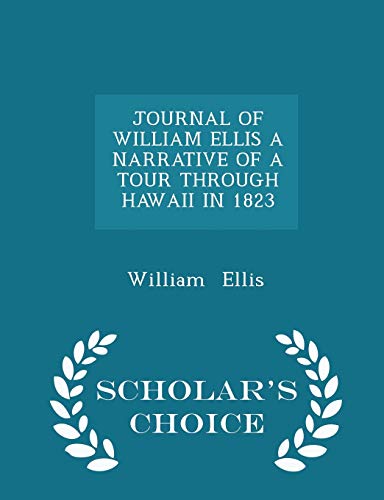 9781297346248: JOURNAL OF WILLIAM ELLIS A NARRATIVE OF A TOUR THROUGH HAWAII IN 1823 - Scholar's Choice Edition