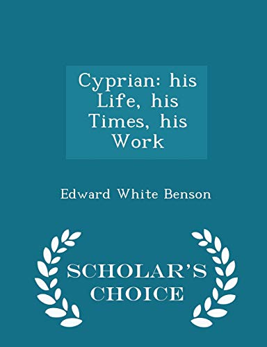 9781297372834: Cyprian: His Life, His Times, His Work - Scholar's Choice Edition