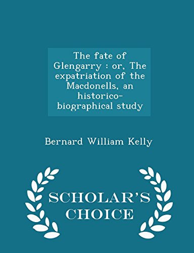 9781297387586: The fate of Glengarry: or, The expatriation of the Macdonells, an historico-biographical study - Scholar's Choice Edition