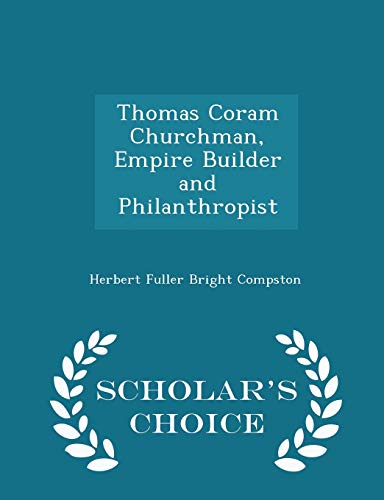 9781297433641: Thomas Coram Churchman, Empire Builder and Philanthropist - Scholar's Choice Edition
