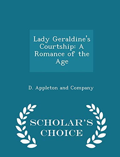 9781297460043: Lady Geraldine's Courtship: A Romance of the Age - Scholar's Choice Edition