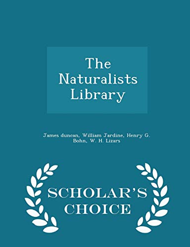 9781297461712: The Naturalists Library - Scholar's Choice Edition