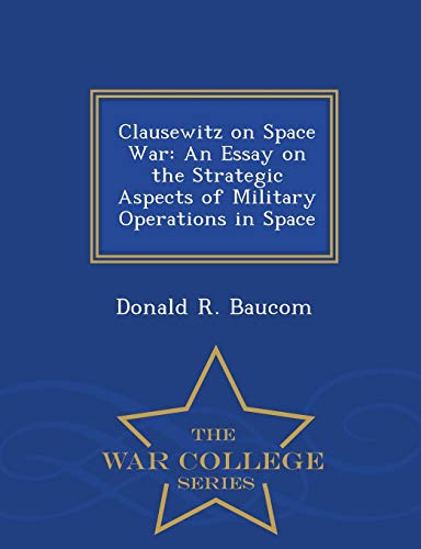 9781297472824: Clausewitz on Space War: An Essay on the Strategic Aspects of Military Operations in Space - War College Series