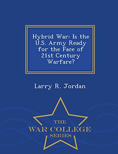 Beispielbild fr Hybrid War: Is the U.S. Army Ready for the Face of 21st Century Warfare? - War College Series zum Verkauf von Lucky's Textbooks