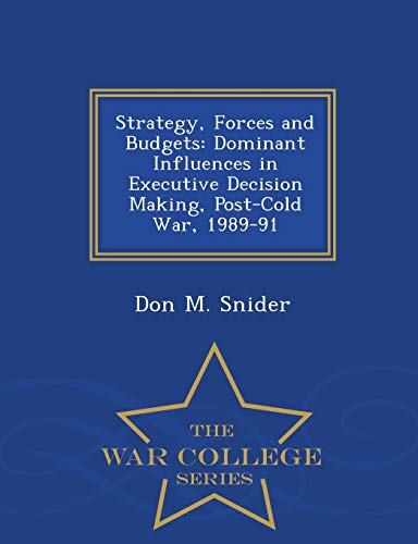 Stock image for Strategy, Forces and Budgets: Dominant Influences in Executive Decision Making, Post-Cold War, 1989-91 - War College Series for sale by Lucky's Textbooks