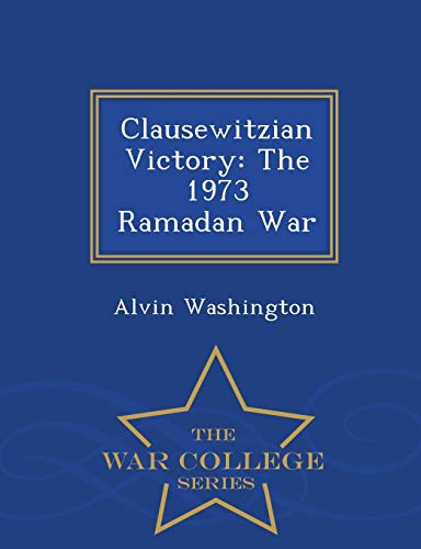 9781297474200: Clausewitzian Victory: The 1973 Ramadan War - War College Series