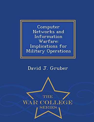 Imagen de archivo de Computer Networks and Information Warfare: Implications for Military Operations - War College Series a la venta por Lucky's Textbooks